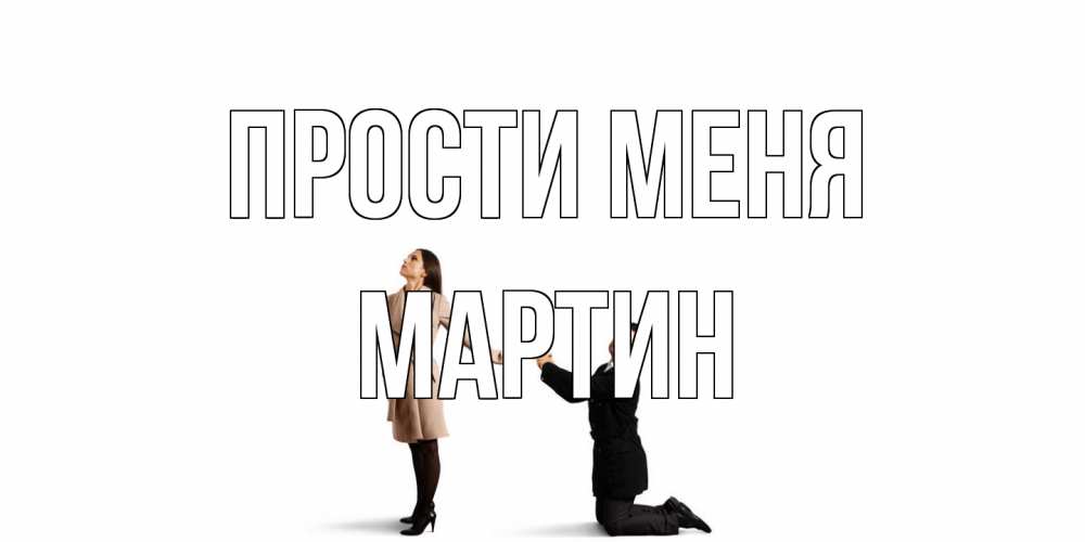 Открытка на каждый день с именем, Мартин Прости меня прости меня для девушки Прикольная открытка с пожеланием онлайн скачать бесплатно 