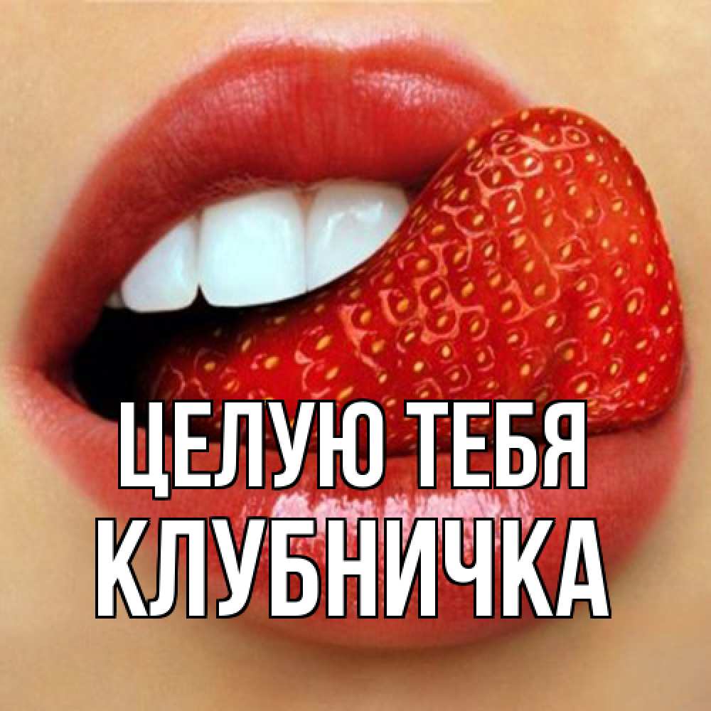 Открытка на каждый день с именем, клубничка Целую тебя губы и белые зубы Прикольная открытка с пожеланием онлайн скачать бесплатно 