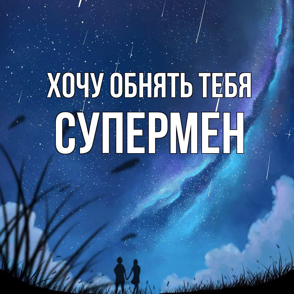 Открытка на каждый день с именем, Супермен Хочу обнять тебя камыши Прикольная открытка с пожеланием онлайн скачать бесплатно 