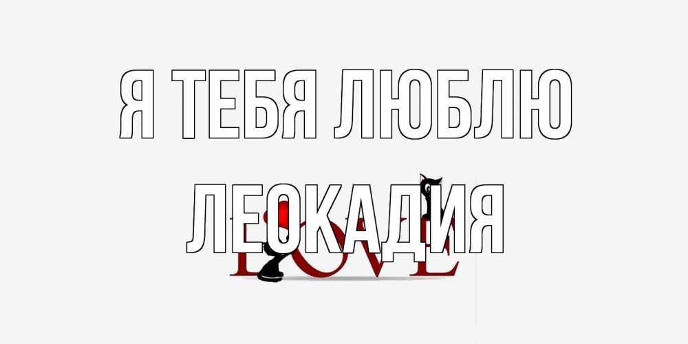 Открытка на каждый день с именем, Леокадия Я тебя люблю любовь, коты Прикольная открытка с пожеланием онлайн скачать бесплатно 