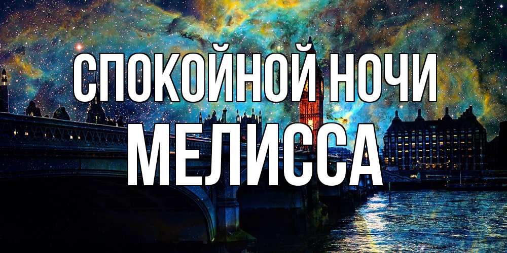 Открытка на каждый день с именем, Мелисса Спокойной ночи биг бен Прикольная открытка с пожеланием онлайн скачать бесплатно 