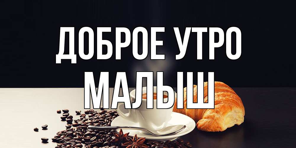 Открытка на каждый день с именем, Малыш Доброе утро зерна кофе и кофе на завтрак с круасаном Прикольная открытка с пожеланием онлайн скачать бесплатно 