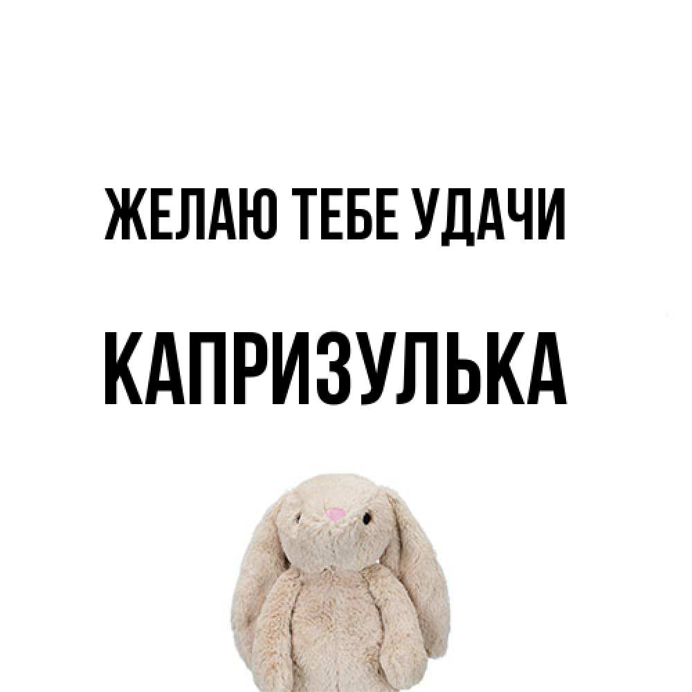 Открытка на каждый день с именем, капризулька Желаю тебе удачи сайт создаватель открыток Прикольная открытка с пожеланием онлайн скачать бесплатно 