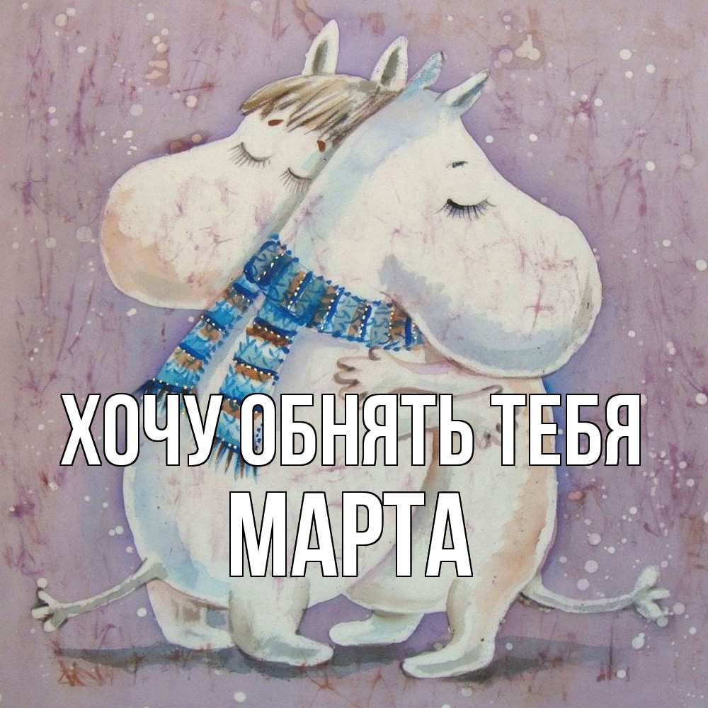 Открытка на каждый день с именем, Марта Хочу обнять тебя персонажи из сказок Прикольная открытка с пожеланием онлайн скачать бесплатно 