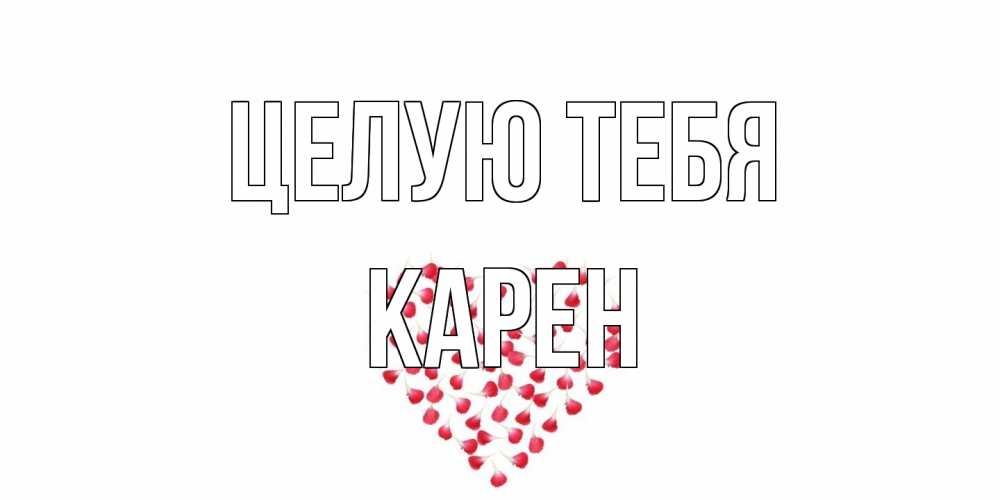 Открытка на каждый день с именем, Карен Целую тебя сердце Прикольная открытка с пожеланием онлайн скачать бесплатно 