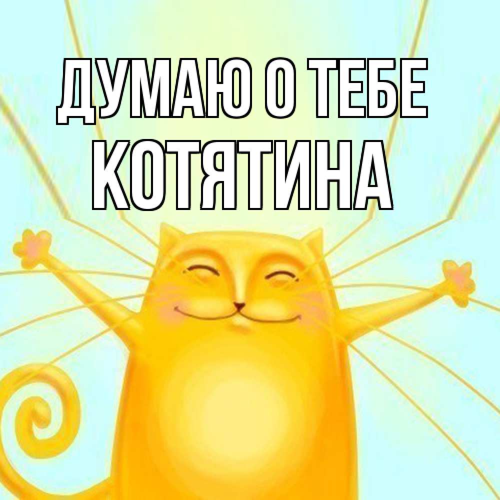 Открытка на каждый день с именем, Котятина Думаю о тебе обнимашки Прикольная открытка с пожеланием онлайн скачать бесплатно 