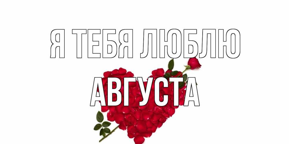 Открытка на каждый день с именем, Августа Я тебя люблю роза, сердце Прикольная открытка с пожеланием онлайн скачать бесплатно 