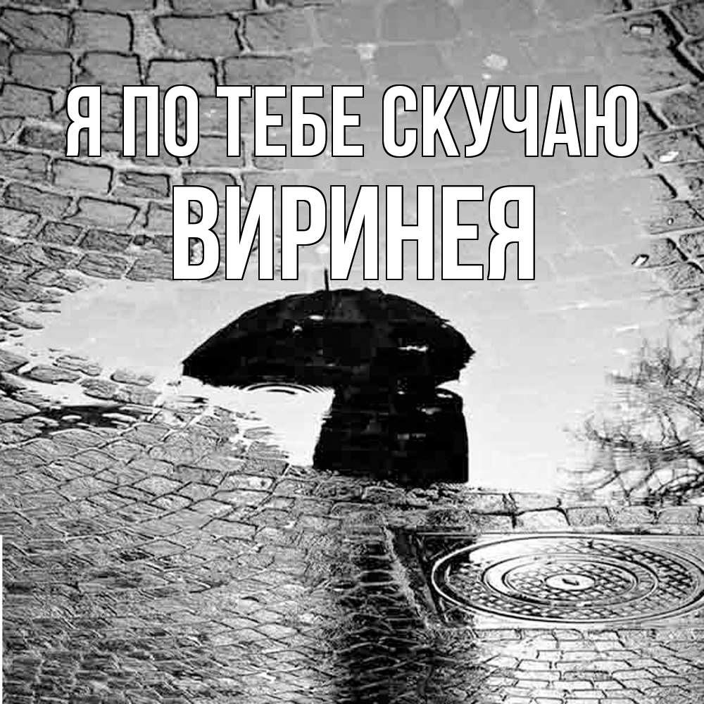 Открытка на каждый день с именем, Виринея Я по тебе скучаю зонт люк Прикольная открытка с пожеланием онлайн скачать бесплатно 