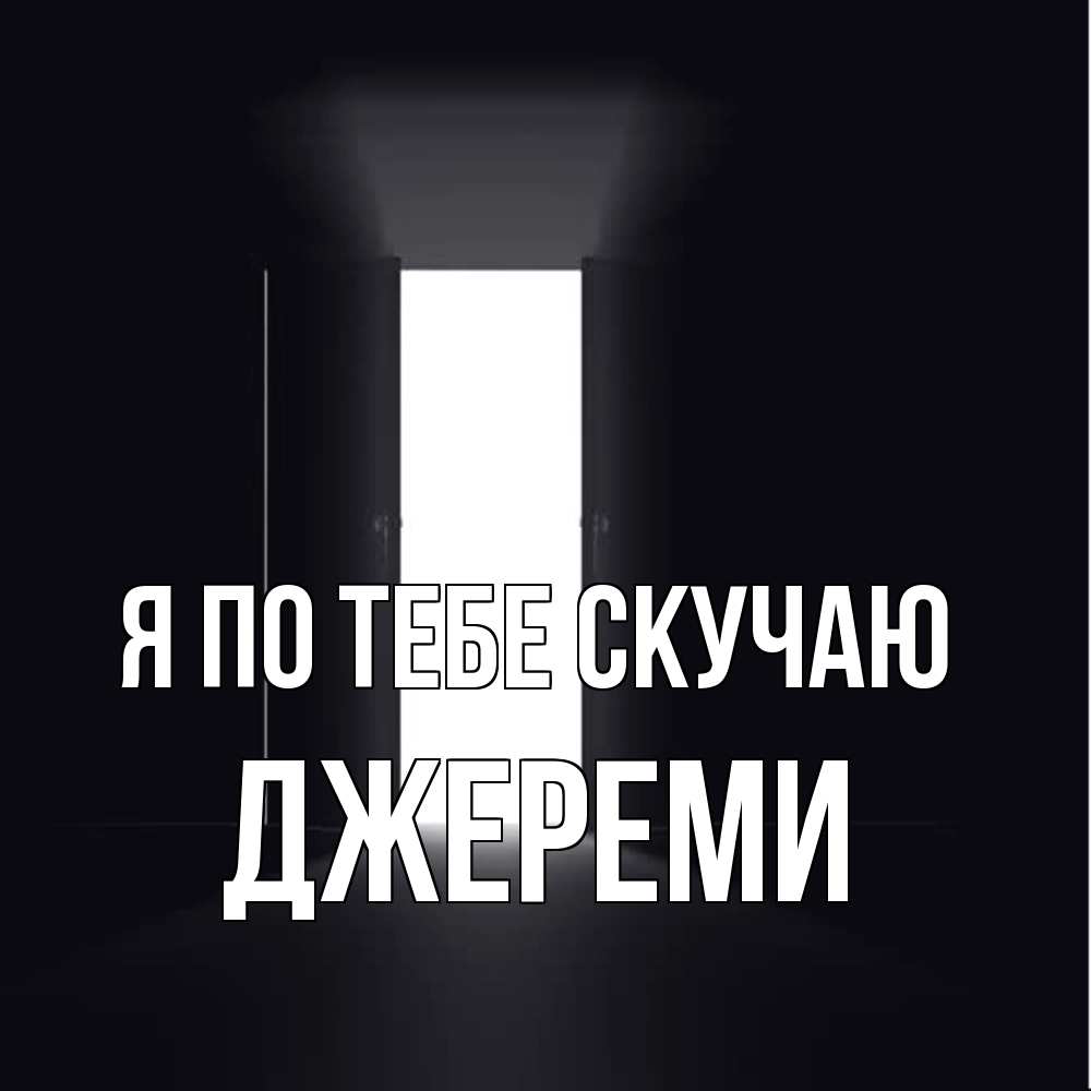 Открытка на каждый день с именем, Джереми Я по тебе скучаю дверь и свет Прикольная открытка с пожеланием онлайн скачать бесплатно 
