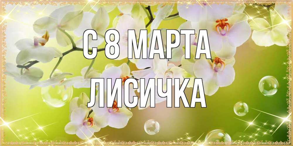 Открытка на каждый день с именем, Лисичка C 8 МАРТА открытка с цветами на международный женский день Прикольная открытка с пожеланием онлайн скачать бесплатно 