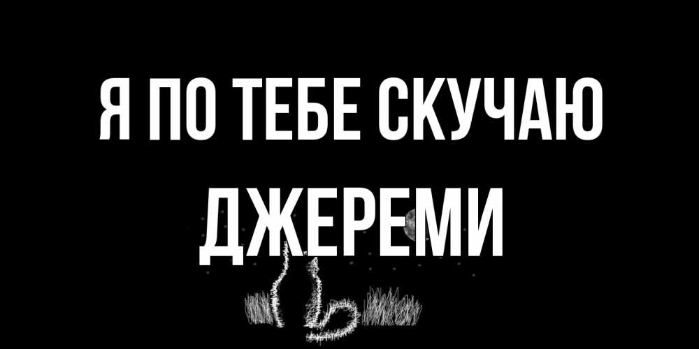 Открытка на каждый день с именем, Джереми Я по тебе скучаю кот Прикольная открытка с пожеланием онлайн скачать бесплатно 