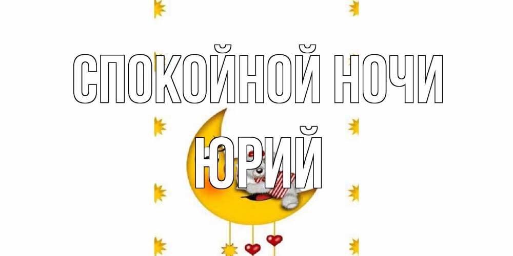 Открытка на каждый день с именем, Юрий Спокойной ночи месяц, мишка Прикольная открытка с пожеланием онлайн скачать бесплатно 