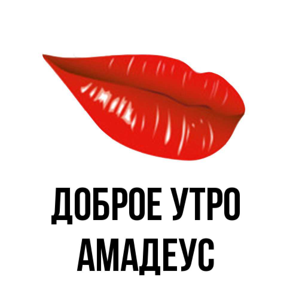 Открытка на каждый день с именем, Амадеус Доброе утро утрешний поцелуй Прикольная открытка с пожеланием онлайн скачать бесплатно 