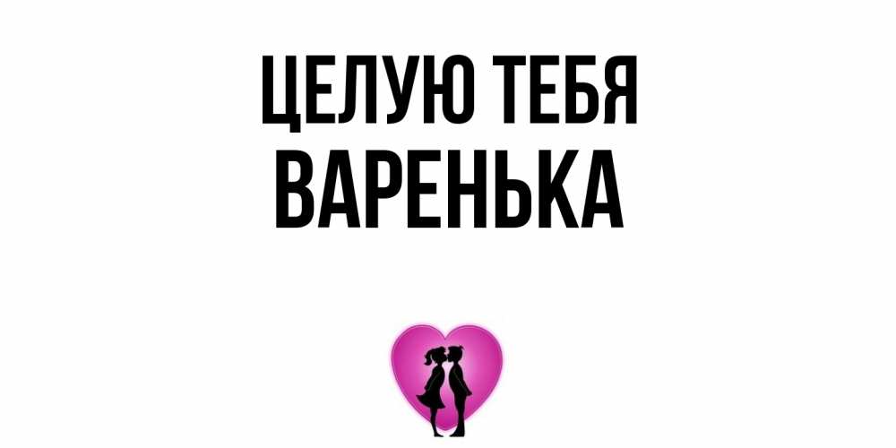 Открытка на каждый день с именем, Варенька Целую тебя поцелуй Прикольная открытка с пожеланием онлайн скачать бесплатно 