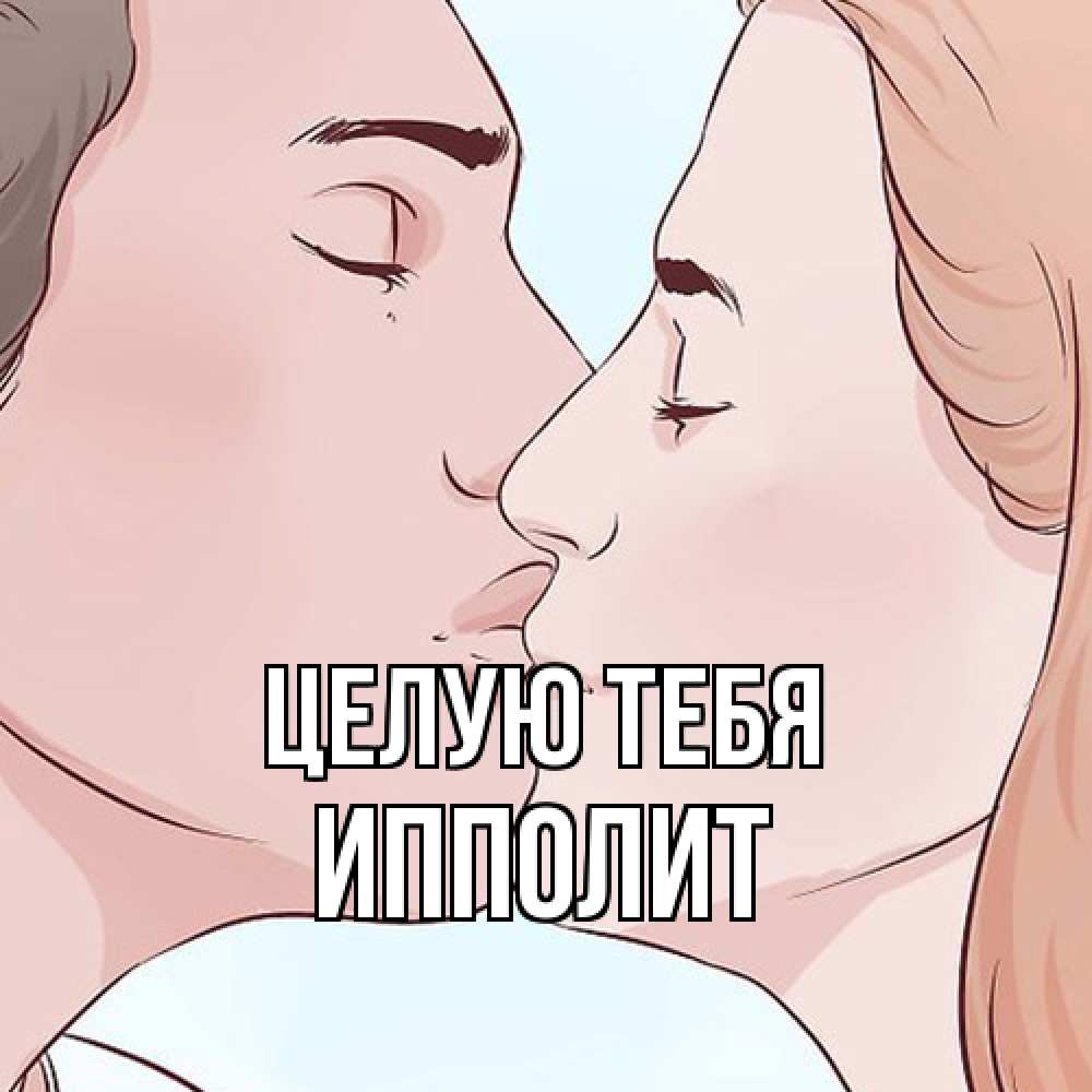 Открытка на каждый день с именем, Ипполит Целую тебя скачать бесплатно открытки про поцелуи Прикольная открытка с пожеланием онлайн скачать бесплатно 