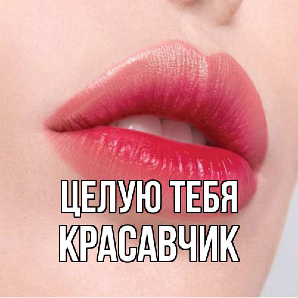 Открытка на каждый день с именем, Красавчик Целую тебя губы зубки и нежная кожа Прикольная открытка с пожеланием онлайн скачать бесплатно 