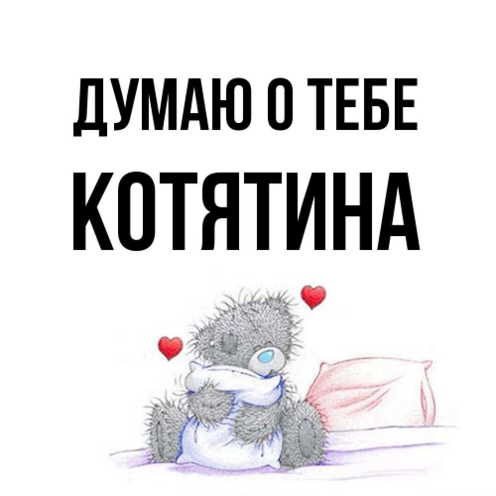 Открытка на каждый день с именем, Котятина Думаю о тебе мишка на кровати Прикольная открытка с пожеланием онлайн скачать бесплатно 