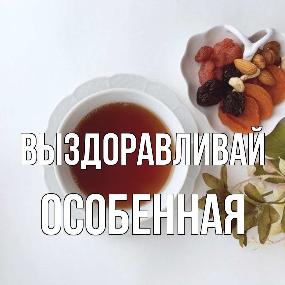 Открытка на каждый день с именем, Особенная Выздоравливай неизвестные растения Прикольная открытка с пожеланием онлайн скачать бесплатно 