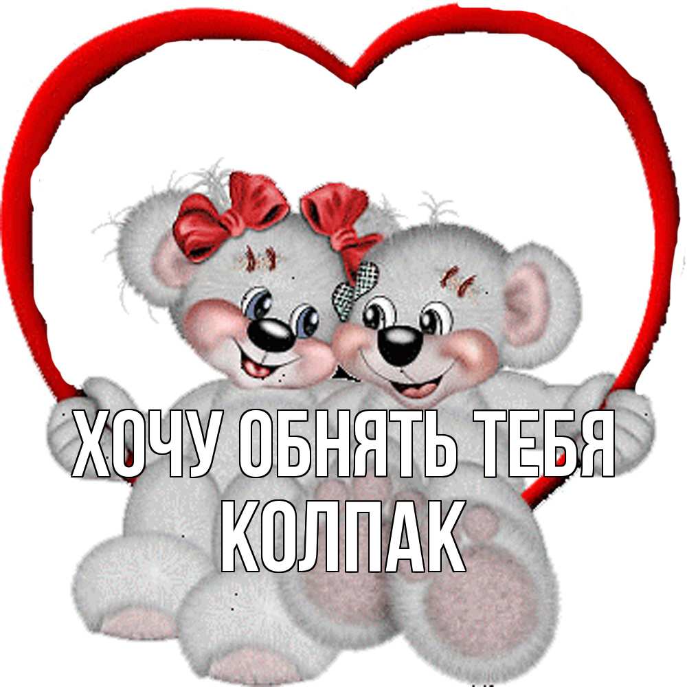 Открытка на каждый день с именем, Колпак Хочу обнять тебя плюшевые мишки на качелях Прикольная открытка с пожеланием онлайн скачать бесплатно 