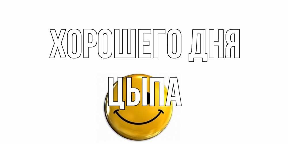 Открытка на каждый день с именем, Цыпа Хорошего дня отличного дня Прикольная открытка с пожеланием онлайн скачать бесплатно 