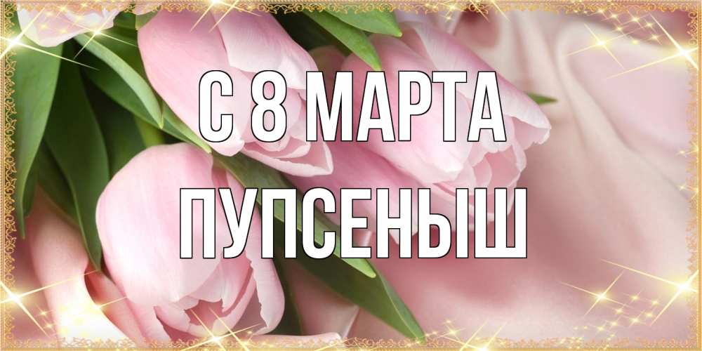 Открытка на каждый день с именем, пупсеныш C 8 МАРТА поздравления с международным женским днем Прикольная открытка с пожеланием онлайн скачать бесплатно 