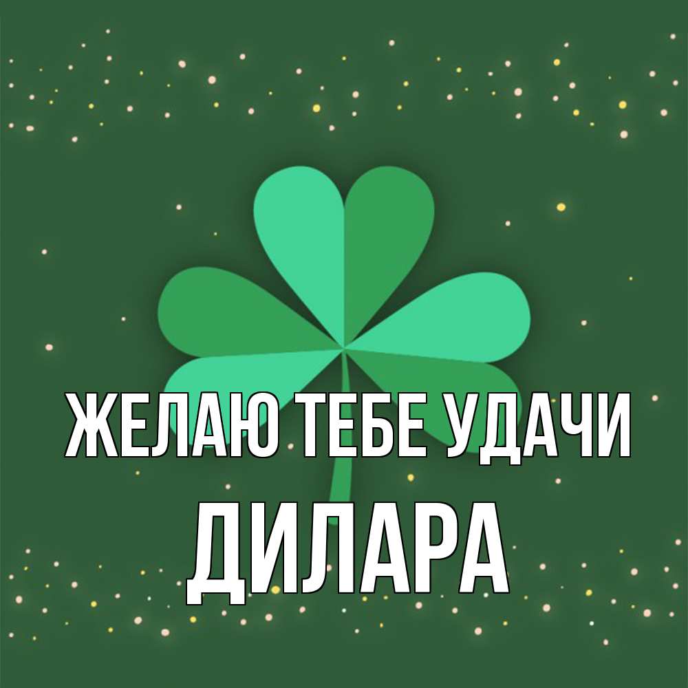 Открытка на каждый день с именем, Дилара Желаю тебе удачи лист клевера Прикольная открытка с пожеланием онлайн скачать бесплатно 