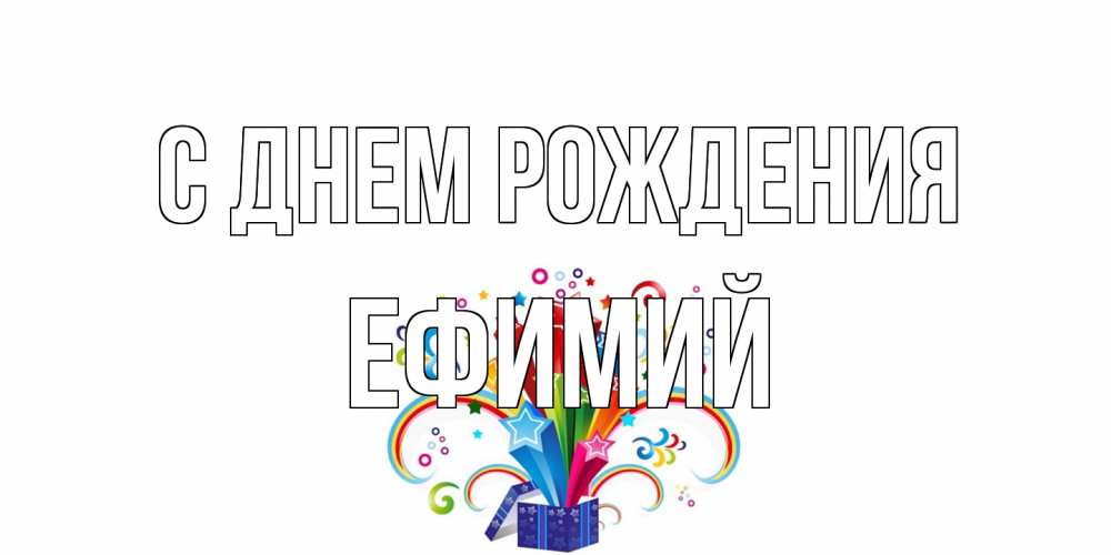 Открытка на каждый день с именем, Ефимий С днем рождения Коробка,радуга,звезды Прикольная открытка с пожеланием онлайн скачать бесплатно 