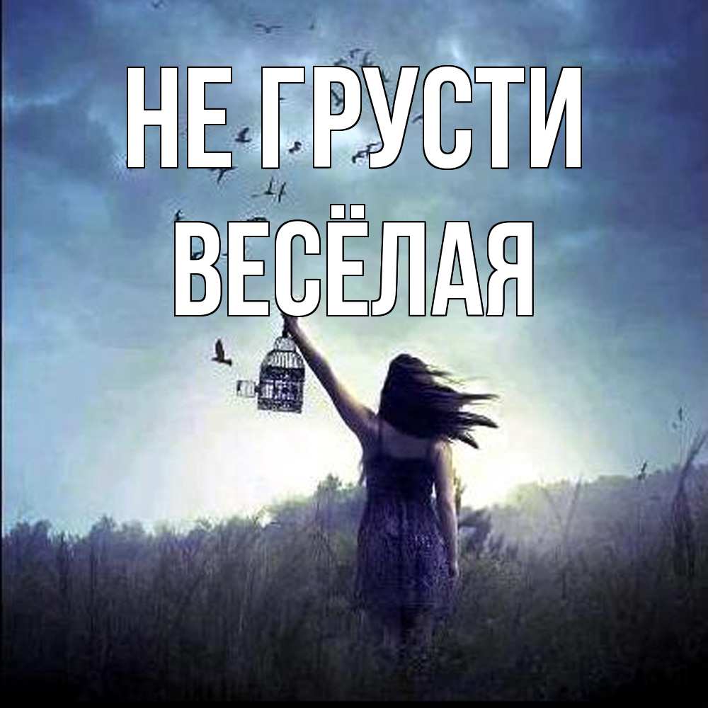 Открытка на каждый день с именем, Весёлая Не грусти на волю Прикольная открытка с пожеланием онлайн скачать бесплатно 