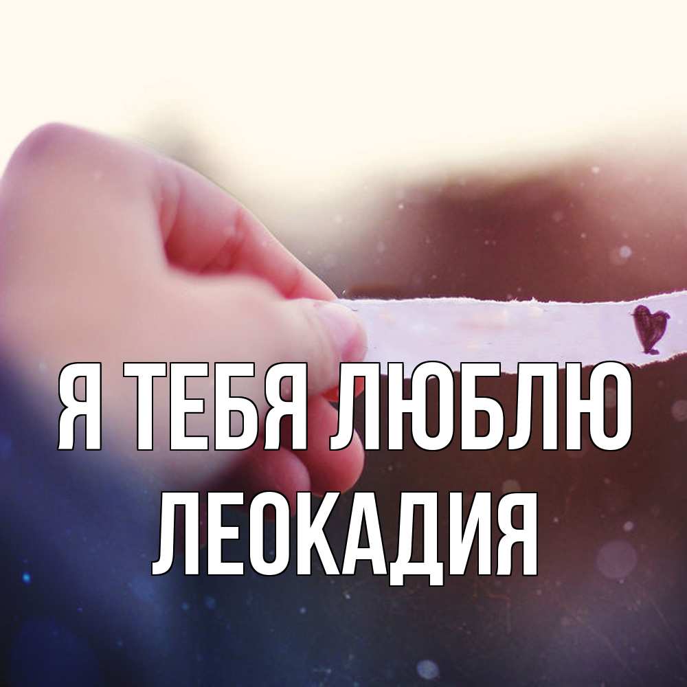 Открытка на каждый день с именем, Леокадия Я тебя люблю для тебя Прикольная открытка с пожеланием онлайн скачать бесплатно 
