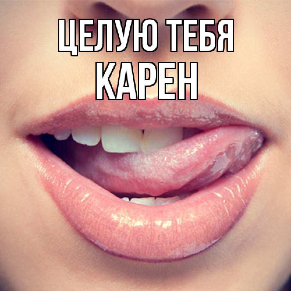 Открытка на каждый день с именем, Карен Целую тебя губы с языком Прикольная открытка с пожеланием онлайн скачать бесплатно 