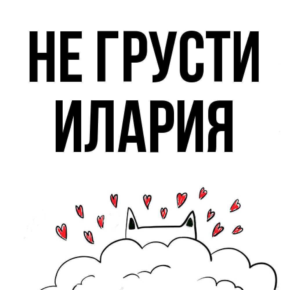 Открытка на каждый день с именем, Илария Не грусти облако и ушки котика с сердечками Прикольная открытка с пожеланием онлайн скачать бесплатно 