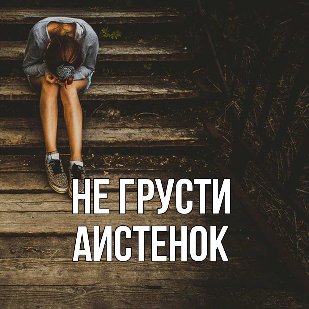 Открытка на каждый день с именем, аистенок Не грусти девушка сидит на деревянных ступеньках Прикольная открытка с пожеланием онлайн скачать бесплатно 