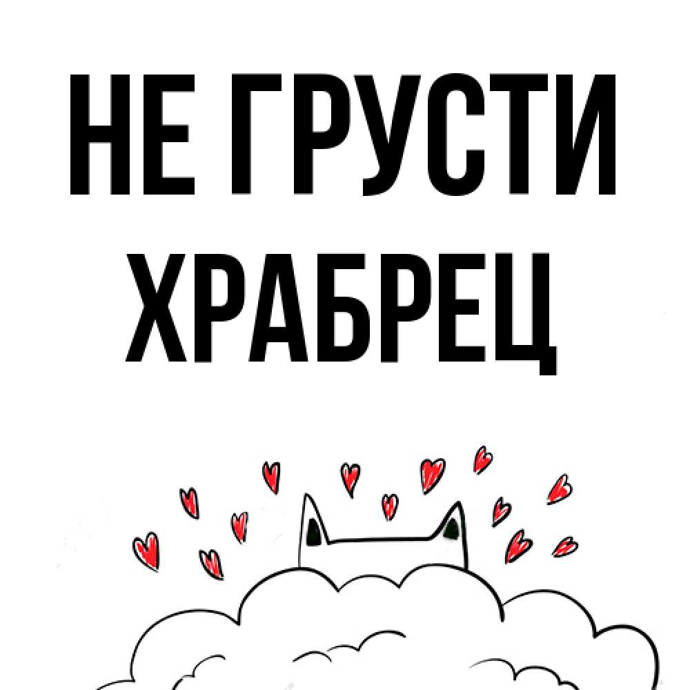 Открытка на каждый день с именем, Храбрец Не грусти облако и ушки котика с сердечками Прикольная открытка с пожеланием онлайн скачать бесплатно 