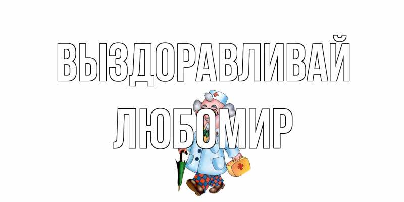 Открытка с именем, Любомир, Выздоравливай