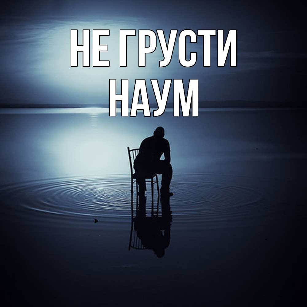 Открытка на каждый день с именем, Наум Не грусти разводы на воде Прикольная открытка с пожеланием онлайн скачать бесплатно 