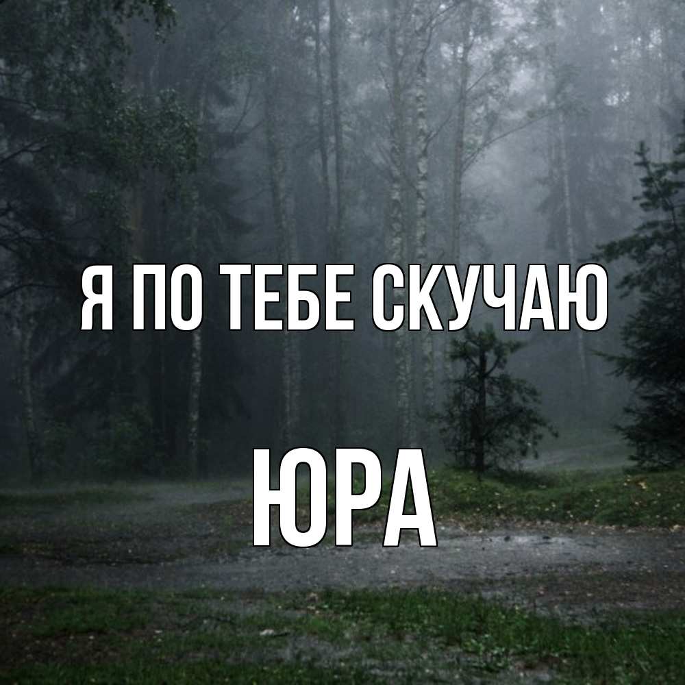 Открытка на каждый день с именем, Юра Я по тебе скучаю одна и плохо мне Прикольная открытка с пожеланием онлайн скачать бесплатно 