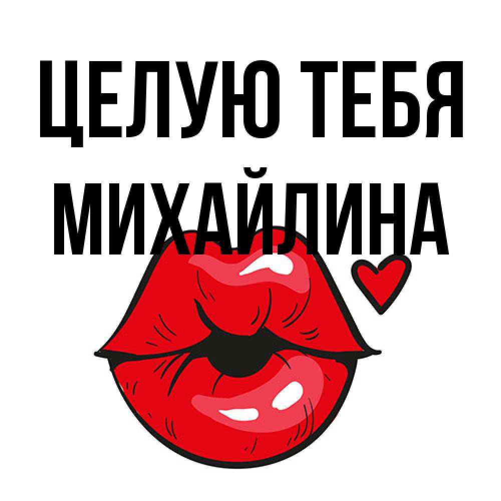 Открытка на каждый день с именем, Михайлина Целую тебя открытка с поцелуем любви для парня Прикольная открытка с пожеланием онлайн скачать бесплатно 
