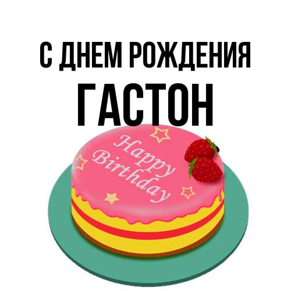 Открытка на каждый день с именем, Гастон С днем рождения торт, клубника, днюха Прикольная открытка с пожеланием онлайн скачать бесплатно 