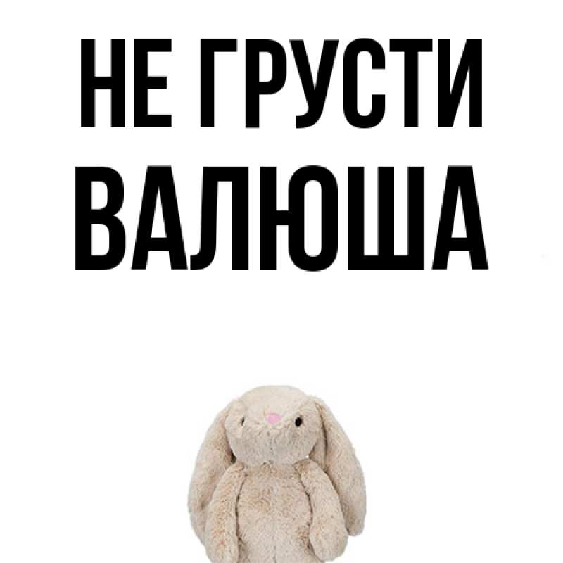 Картинка Не грусти, Валюша