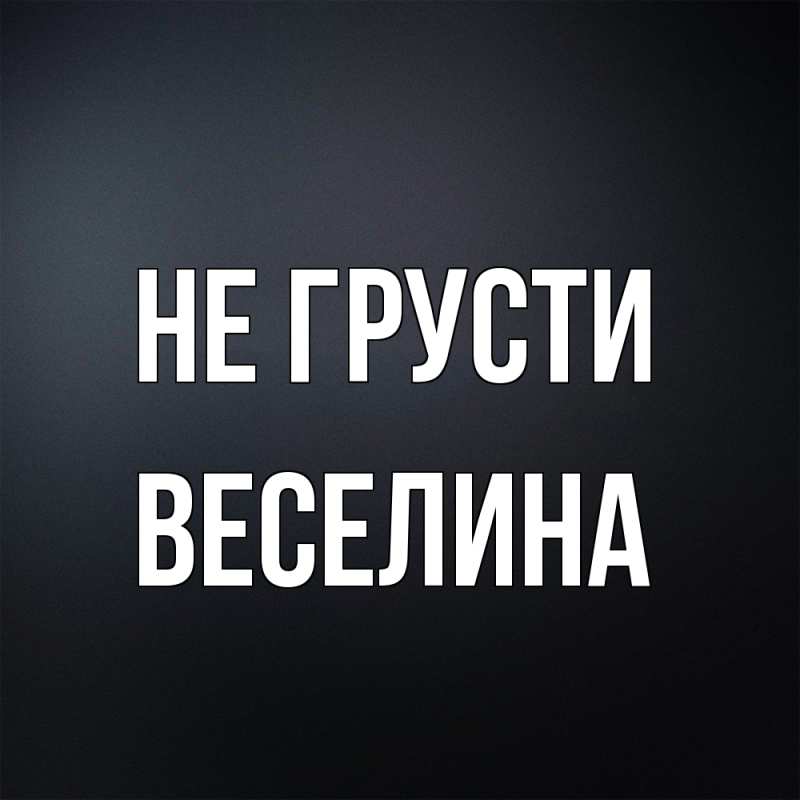 Открытка с именем, Веселина, Не грусти