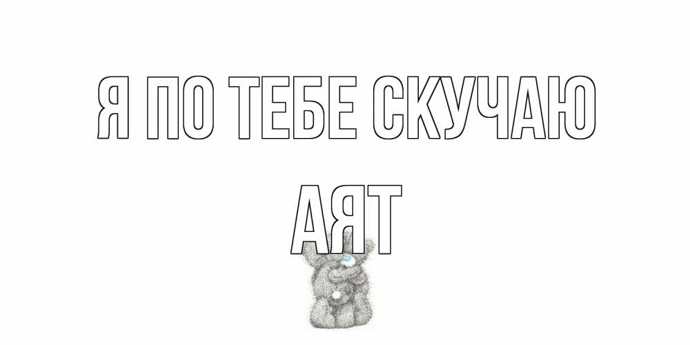 Открытка на каждый день с именем, Аят Я по тебе скучаю мишки Прикольная открытка с пожеланием онлайн скачать бесплатно 