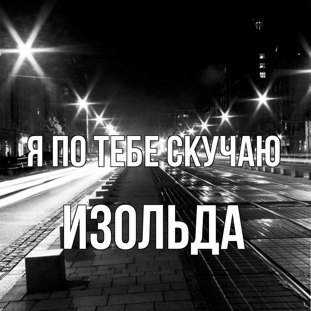 Открытка на каждый день с именем, Изольда Я по тебе скучаю проспект Прикольная открытка с пожеланием онлайн скачать бесплатно 