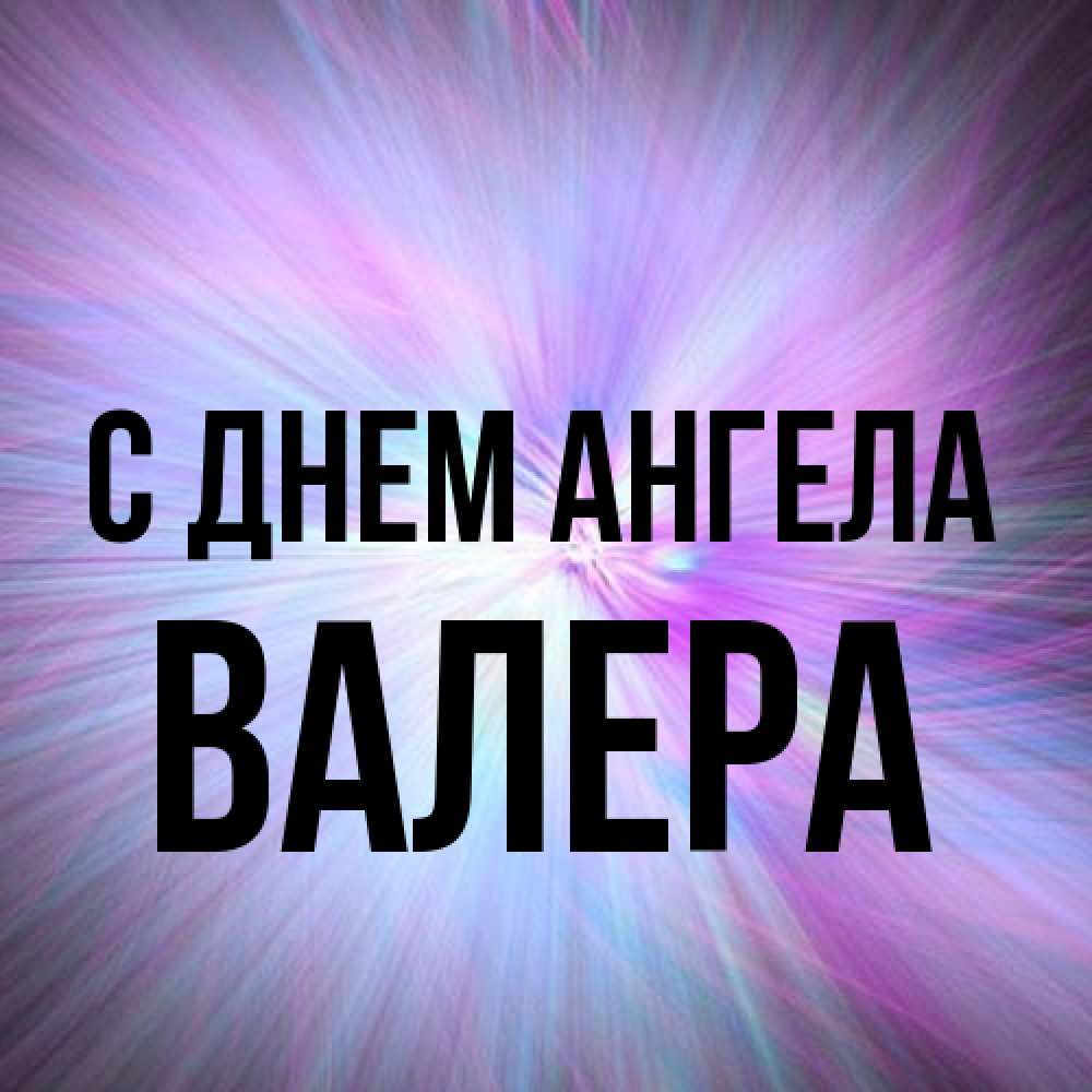Открытка на каждый день с именем, Валера С днем ангела ангельский свет Прикольная открытка с пожеланием онлайн скачать бесплатно 