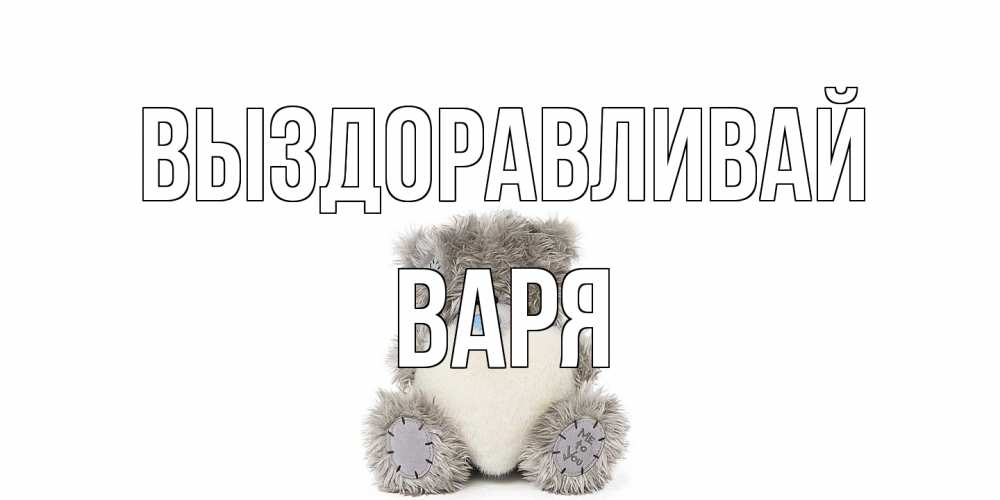 Открытка на каждый день с именем, Варя Выздоравливай не болейте и выздоравливайте быстрее Прикольная открытка с пожеланием онлайн скачать бесплатно 