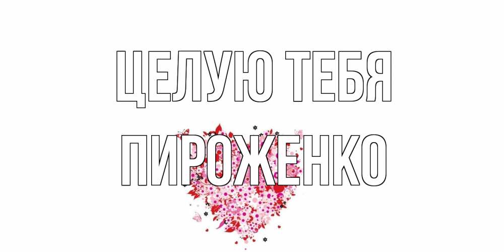 Открытка на каждый день с именем, Пироженко Целую тебя сердце Прикольная открытка с пожеланием онлайн скачать бесплатно 