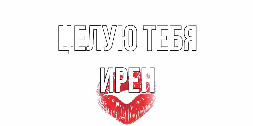 Открытка на каждый день с именем, Ирен Целую тебя поцелуй Прикольная открытка с пожеланием онлайн скачать бесплатно 