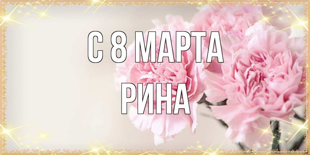 Открытка на каждый день с именем, Рина C 8 МАРТА открытка с розовыми цветами в рамочке с подписью на 8 марта Прикольная открытка с пожеланием онлайн скачать бесплатно 