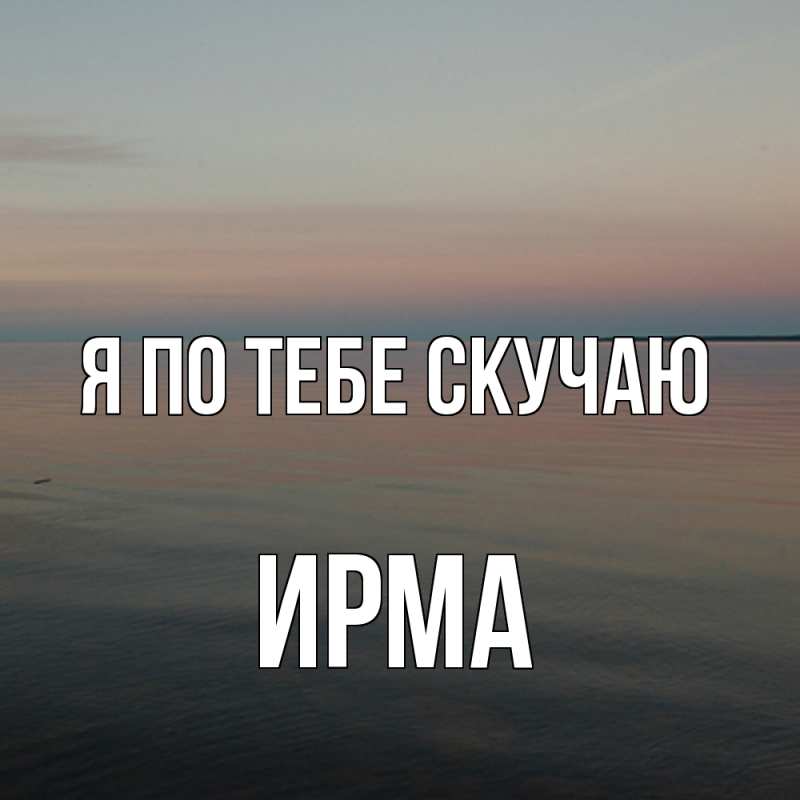 Картинка Я по тебе скучаю, Ирма