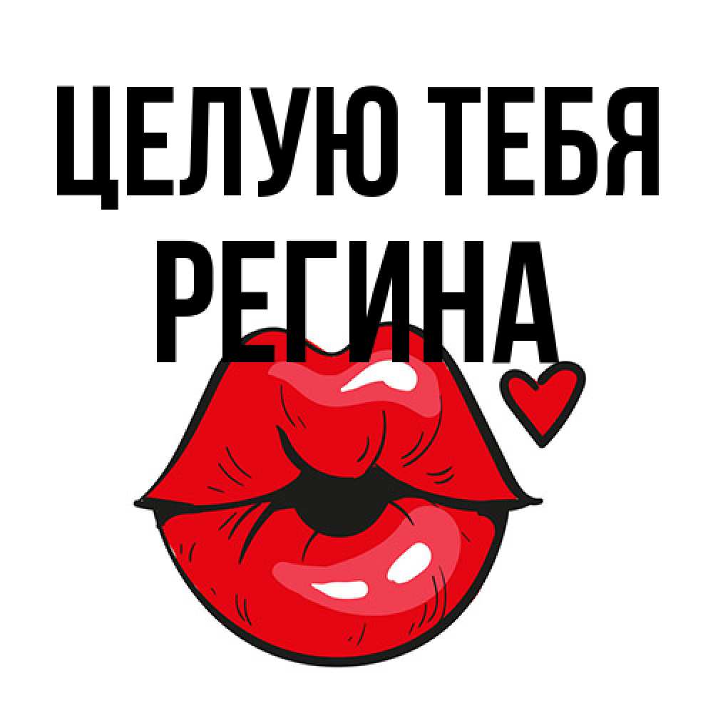 Открытка на каждый день с именем, Регина Целую тебя открытка с поцелуем любви для парня Прикольная открытка с пожеланием онлайн скачать бесплатно 