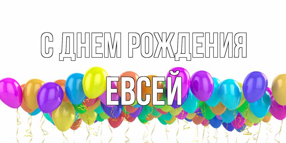 Открытка на каждый день с именем, Евсей С днем рождения шары на день рождения всех цветов радуги Прикольная открытка с пожеланием онлайн скачать бесплатно 